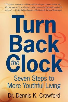 Turn Back the Clock: Seven Steps to More Youthful Living by Crawford, Dennis K.