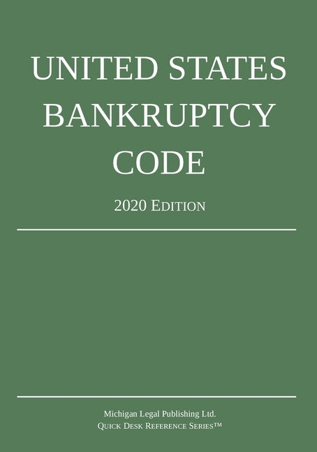 United States Bankruptcy Code; 2020 Edition by Michigan Legal Publishing Ltd