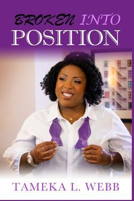 Broken Into Position by Webb, Tameka L.