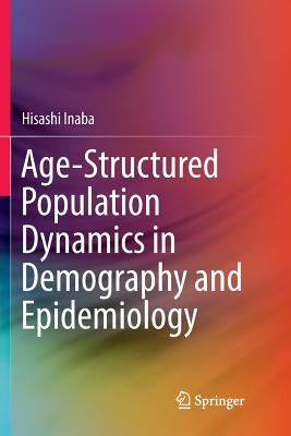 Age-Structured Population Dynamics in Demography and Epidemiology by Inaba, Hisashi