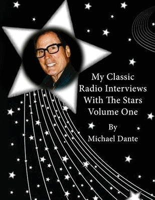 My Classic Radio Interviews With The Stars Volume One by Dante, Michael