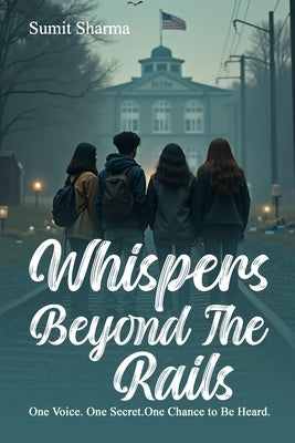 Whispers Beyond the Rails: One Voice. One Secret. One Chance to Be Heard. by Sharma, Sumit