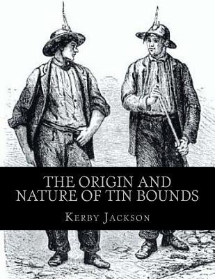 The Origin and Nature of Tin Bounds: or; Mining Rights of the Cornish Tin Miners by Jackson, Kerby