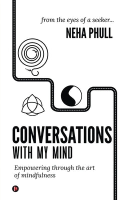 Conversations with My Mind: Empowering through the art of mindfulness by Neha Phull