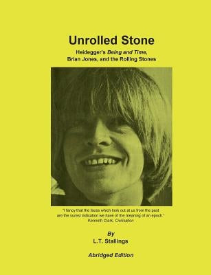 Unrolled Stone - Abridged Edition: Heidegger's Being and Time, Brian Jones, and the Rolling Stones by Stallings, L. T.