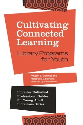 Cultivating Connected Learning: Library Programs for Youth by Barrett, Megan E.