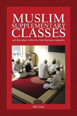 Muslim Supplementary Classes: and their place within the wider learning community by Gent, William a.
