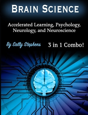 Brain Science: Accelerated Learning, Psychology, Neurology, and Neuroscience by Stephens, Sally