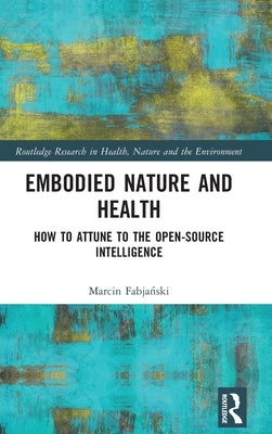 Embodied Nature and Health: How to Attune to the Open-Source Intelligence by Fabjański, Marcin