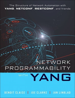 Network Programmability with Yang: The Structure of Network Automation with Yang, Netconf, Restconf, and Gnmi by Claise, Benoit
