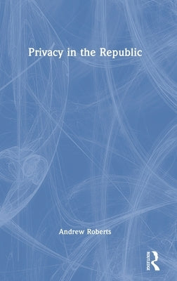Privacy in the Republic by Roberts, Andrew