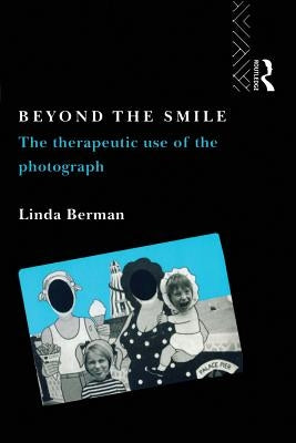 Beyond the Smile: The Therapeutic Use of the Photograph by Berman, Linda