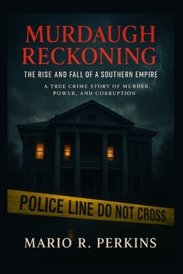 Murdaugh Reckoning: The Rise and Fall of a Southern Empire: A True Crime Story of Murder, Power, and Corruption by Perkins, Mario R.