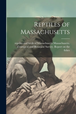 Reptiles of Massachusetts by Massachusetts Zoological and Botanical