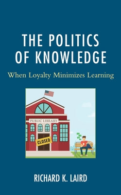 The Politics of Knowledge: When Loyalty Minimizes Learning by Laird, Richard K.