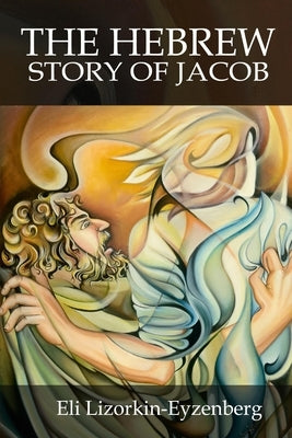 The Hebrew Story of Jacob by Lizorkin-Eyzenberg, Eli