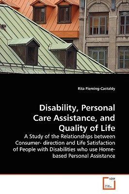Disability, Personal Care Assistance, and Quality of Life by Fleming-Castaldy, Rita