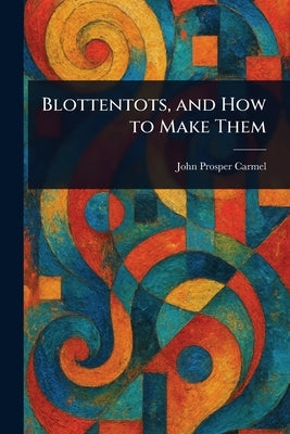 Blottentots, and How to Make Them by Carmel, John Prosper