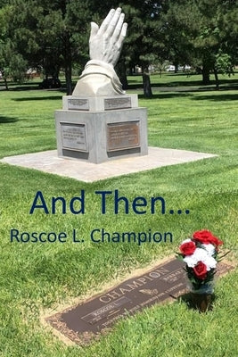 And Then . . . by Champion, Roscoe L.