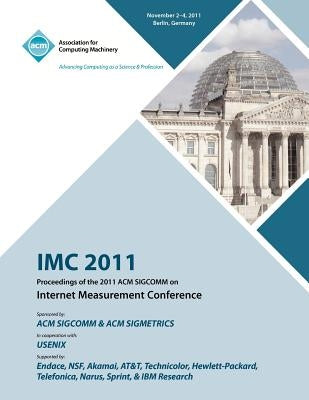 IMC 2011 Proceedings of the 2011 ACM SIGCOMM on Internet Measurement Conference by IMC 2011 Conference Committee