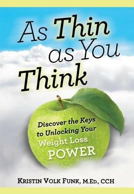 As Thin as You Think: Discover the Keys to Unlocking Your Weight Loss Power by Funk, Kristin V.