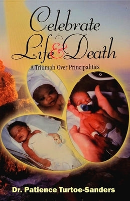 Celebrate Life & Death: A Triumph Over Principalities by Turtoe-Sanders, Patience