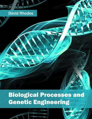 Biological Processes and Genetic Engineering by Rhodes, David