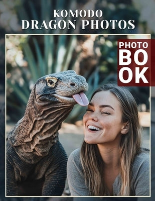 Komodo Dragon PhoTos Photo Book: Explore 40 Stunning Images Of The Majestic Komodo Dragon For Nature Enthusiasts And Wildlife Lovers by Nguyen, Naomi