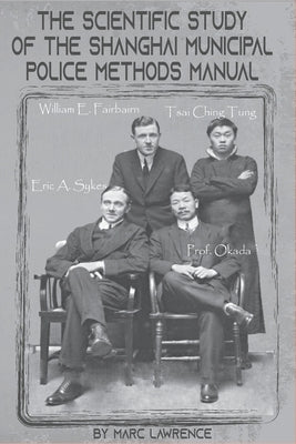 The Scientific Study of the Shanghai Municipal Police Methods Manual by Lawrence, Marc