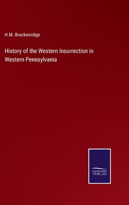 History of the Western Insurrection in Western Pennsylvania by Brackenridge, H. M.