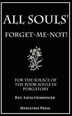 All Souls' Forget-Me-Not: For the Solace of the Poor Souls in Purgatory by Moser, Canon