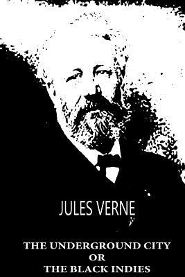 The Underground City Or The Black Indies by Verne, Jules