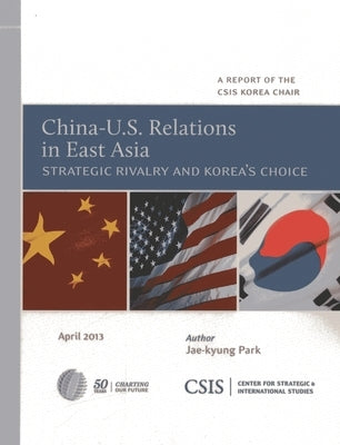 China-U.S. Relations in East Asia: Strategic Rivalry and Korea's Choice by Park, Jae-Kyung