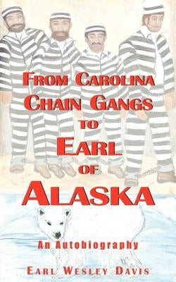 From Carolina Chain Gangs to Earl of Alaska: An Autobiography by Davis, Earl Wesley