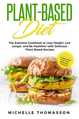 Plant - Based Diet: The Essential Cookbook to Lose Weight, Live Longer, and Be Healthier with Delicious Plant-Based Recipes-Includes 4-Wee by Thomasson, Michelle
