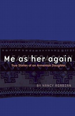 Me as Her Again: True Stories of an Armenian Daughter by Agabian, Nancy