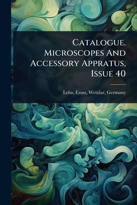 Catalogue. Microscopes And Accessory Appratus, Issue 40 by Leitz, Ernst Wetzlar