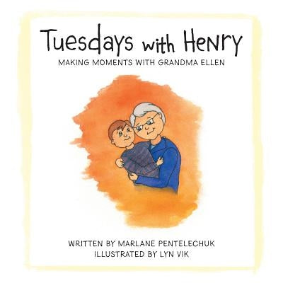 Tuesdays with Henry: Making Moments with Grandma Ellen by Pentelechuk, Marlane