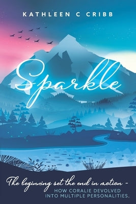 Sparkle: The beginning set the end in motion - how Coralie devolved into multiple personalities. by Cribb, Kathleen C.
