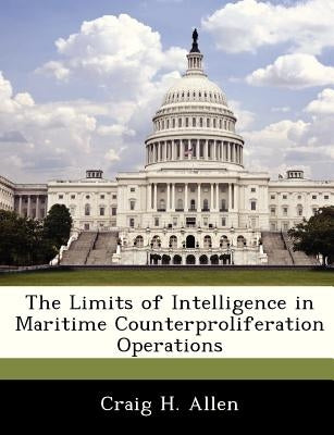 The Limits of Intelligence in Maritime Counterproliferation Operations by Allen, Craig H.