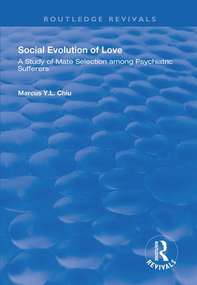 Social Evolution of Love: A Study of Mate Selection Among Psychiatric Sufferers by Chiu, Marcus Y. L.