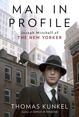 Man in Profile: Joseph Mitchell of the New Yorker by Kunkel, Thomas