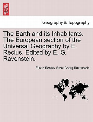 The Earth and its Inhabitants. The European section of the Universal Geography by E. Reclus. Edited by E. G. Ravenstein. VOL. XIII by Reclus, Élisée