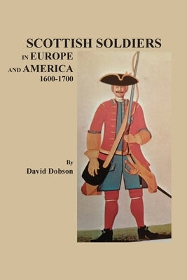 Scottish Soldiers in Europe and America, 1600-1700 by Dobson, David