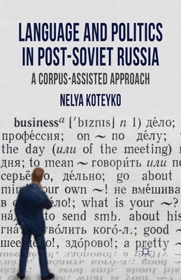 Language and Politics in Post-Soviet Russia: A Corpus Assisted Approach by Koteyko, N.