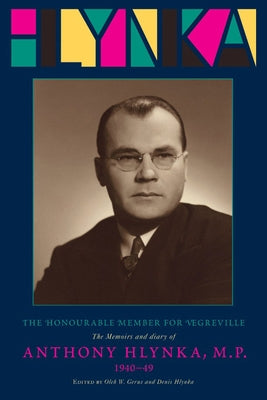The Honourable Member for Vegreville: The Memoirs and Diary of Anthony Hlynka, M.P. (1940-49) by Gerus, Oleh W.