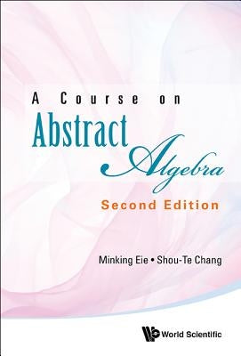 Course on Abstract Algebra, a (Second Edition) by Eie, Minking