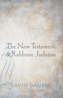 The New Testament and Rabbinic Judaism by Daube, David