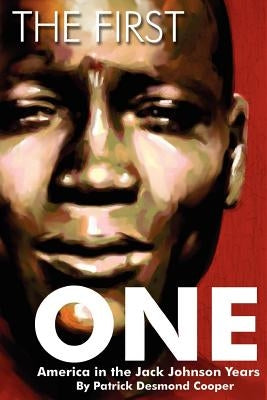 The First One: America during the Jack Johnson Years by Cooper, Patrick Desmond