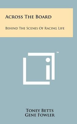 Across The Board: Behind The Scenes Of Racing Life by Betts, Toney